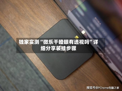 独家实测“微乐干瞪眼有透视吗”详细分享装挂步骤