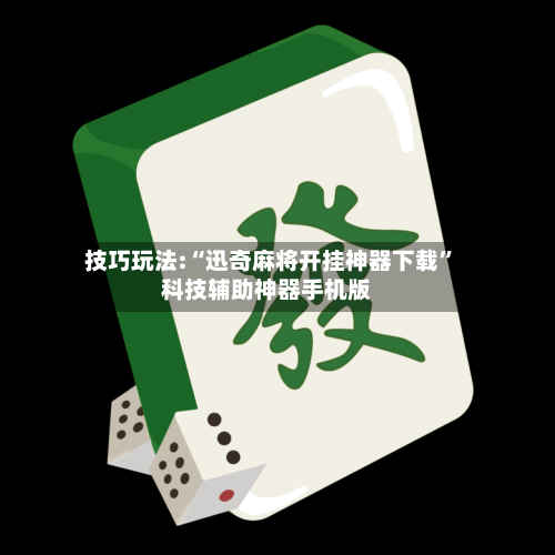 技巧玩法:“迅奇麻将开挂神器下载”科技辅助神器手机版-第1张图片