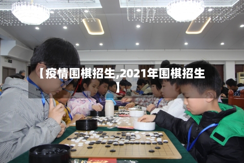 【疫情围棋招生,2021年围棋招生】-第1张图片