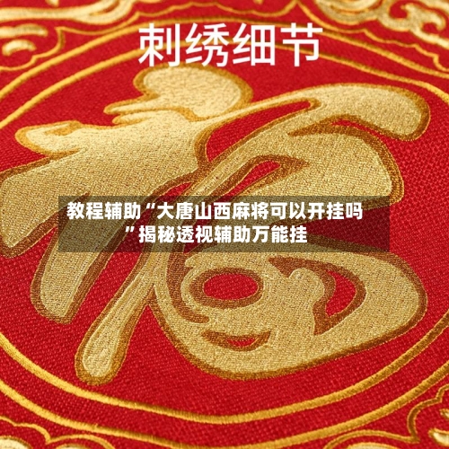 教程辅助“大唐山西麻将可以开挂吗	”揭秘透视辅助万能挂-第1张图片