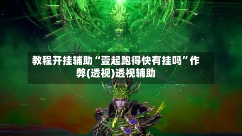 教程开挂辅助“壹起跑得快有挂吗”作弊(透视)透视辅助-第2张图片