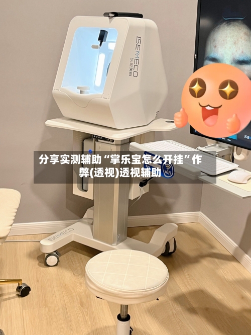 分享实测辅助“掌乐宝怎么开挂”作弊(透视)透视辅助-第2张图片