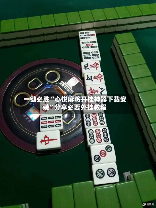 一键必胜“心悦麻将开挂神器下载安装	”分享必要外挂教程-第2张图片