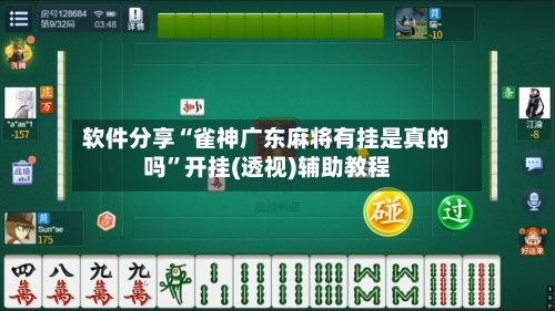 软件分享“雀神广东麻将有挂是真的吗”开挂(透视)辅助教程