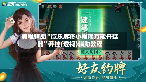 教程辅助“微乐麻将小程序万能开挂器”开挂(透视)辅助教程-第2张图片