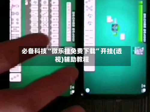 必备科技“微乐挂免费下载	”开挂(透视)辅助教程-第2张图片