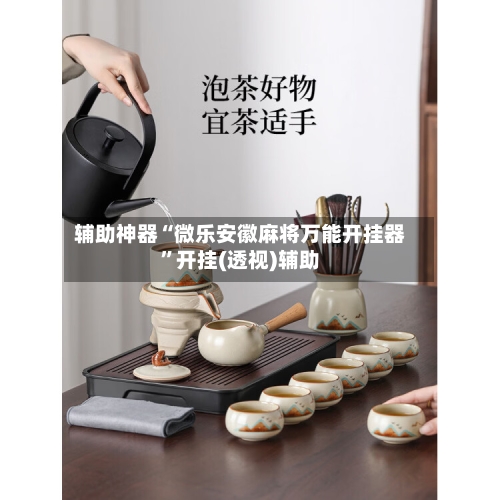 辅助神器“微乐安徽麻将万能开挂器”开挂(透视)辅助