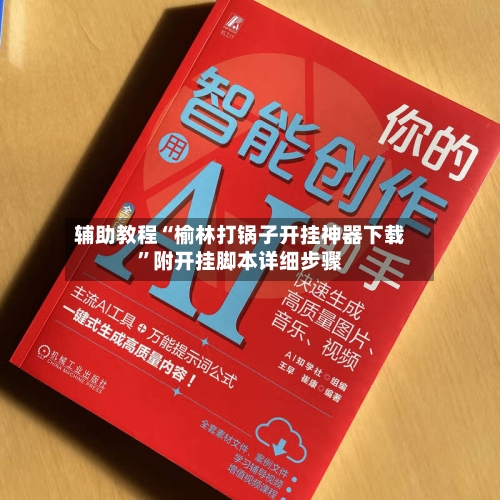 辅助教程“榆林打锅子开挂神器下载”附开挂脚本详细步骤