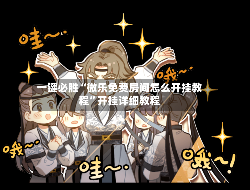 一键必胜“微乐免费房间怎么开挂教程	”开挂详细教程-第1张图片