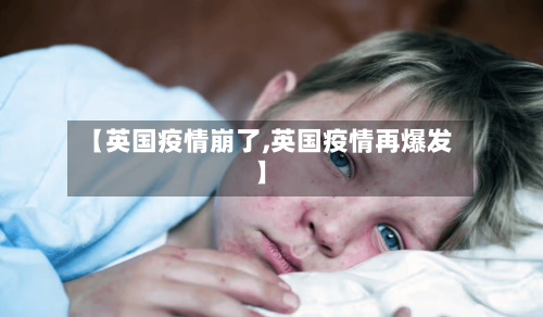 【英国疫情崩了,英国疫情再爆发】