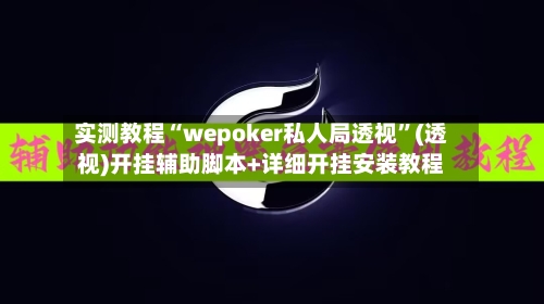 实测教程“wepoker私人局透视”(透视)开挂辅助脚本+详细开挂安装教程-第1张图片
