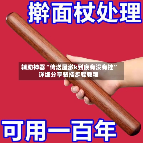 辅助神器“传送屋激k到底有没有挂	”详细分享装挂步骤教程-第1张图片