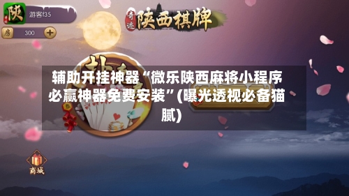 辅助开挂神器“微乐陕西麻将小程序必赢神器免费安装”(曝光透视必备猫腻)