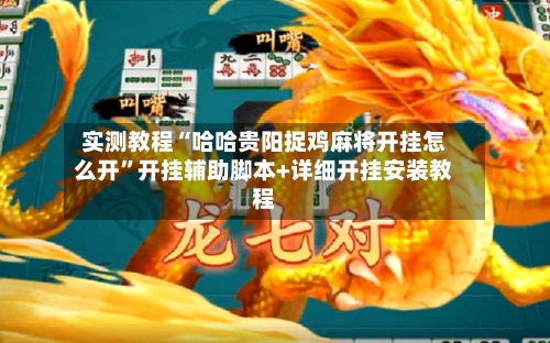 实测教程“哈哈贵阳捉鸡麻将开挂怎么开”开挂辅助脚本+详细开挂安装教程