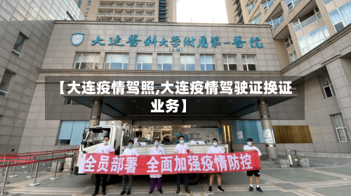 【大连疫情驾照,大连疫情驾驶证换证业务】-第1张图片