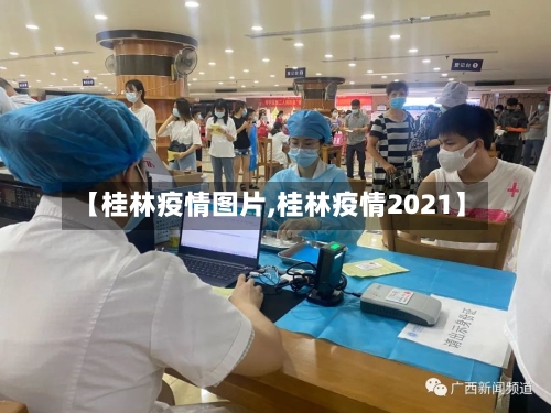 【桂林疫情图片,桂林疫情2021】-第3张图片