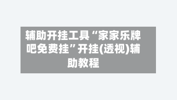 辅助开挂工具“家家乐牌吧免费挂”开挂(透视)辅助教程