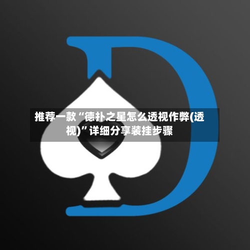 推荐一款“德扑之星怎么透视作弊(透视)”详细分享装挂步骤