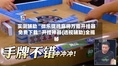 实测辅助“微乐捉鸡麻将万能开挂器免费下载”开挂神器{透视辅助}全揭秘