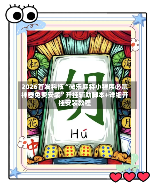 2026首发科技“微乐麻将小程序必赢神器免费安装”开挂辅助脚本+详细开挂安装教程