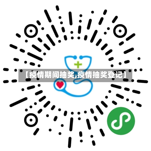 【疫情期间抽奖,疫情抽奖登记】