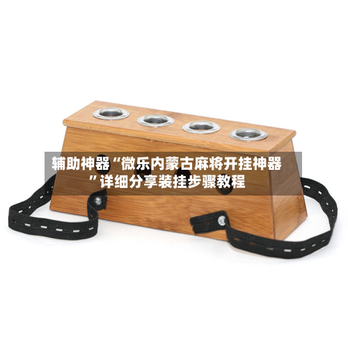 辅助神器“微乐内蒙古麻将开挂神器	”详细分享装挂步骤教程-第2张图片