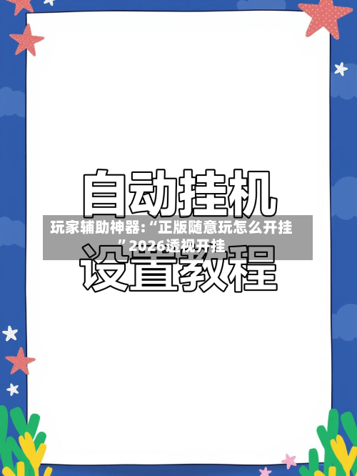 玩家辅助神器:“正版随意玩怎么开挂”2026透视开挂