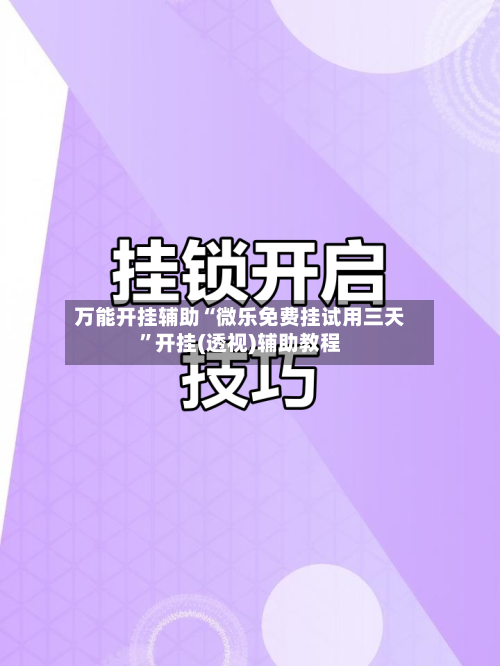 万能开挂辅助“微乐免费挂试用三天”开挂(透视)辅助教程