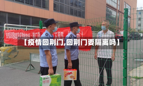 【疫情回荆门,回荆门要隔离吗】-第2张图片