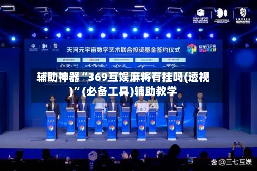 辅助神器“369互娱麻将有挂吗(透视)”(必备工具)辅助教学