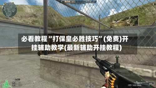 必看教程“打保皇必胜技巧”(免费)开挂辅助教学(最新辅助开挂教程)-第2张图片