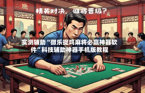 实测辅助“微乐捉鸡麻将必赢神器软件”科技辅助神器手机版教程