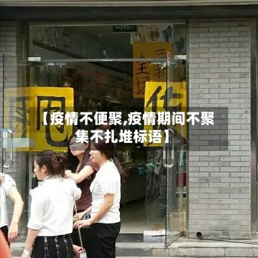 【疫情不便聚,疫情期间不聚集不扎堆标语】