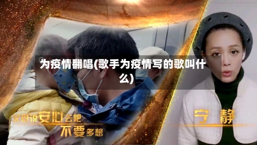 为疫情翻唱(歌手为疫情写的歌叫什么)-第1张图片