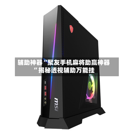 辅助神器“聚友手机麻将助赢神器”揭秘透视辅助万能挂-第2张图片