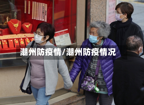 潮州防疫情/潮州防疫情况