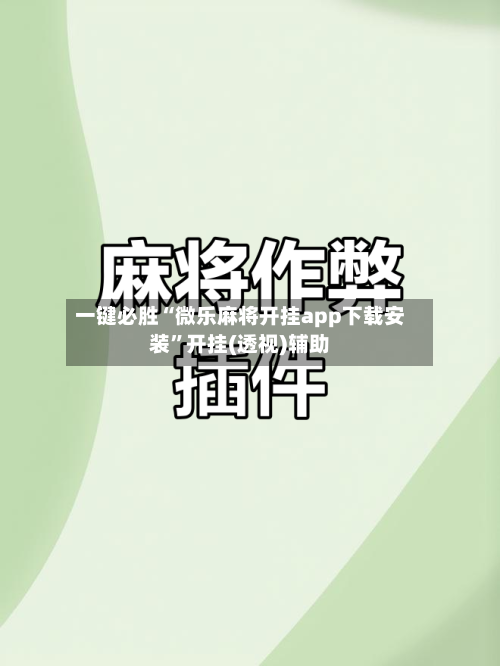 一键必胜“微乐麻将开挂app下载安装”开挂(透视)辅助-第2张图片