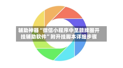 辅助神器“微信小程序中至赣牌圈开挂辅助软件”附开挂脚本详细步骤
