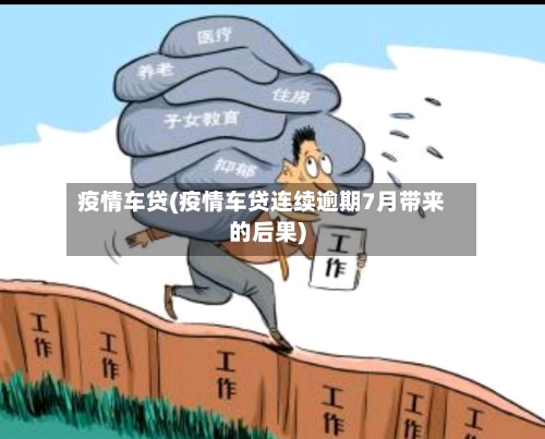 疫情车贷(疫情车贷连续逾期7月带来的后果)
