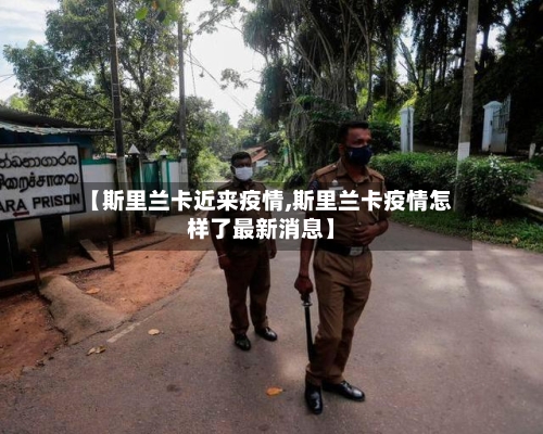 【斯里兰卡近来疫情,斯里兰卡疫情怎样了最新消息】-第1张图片