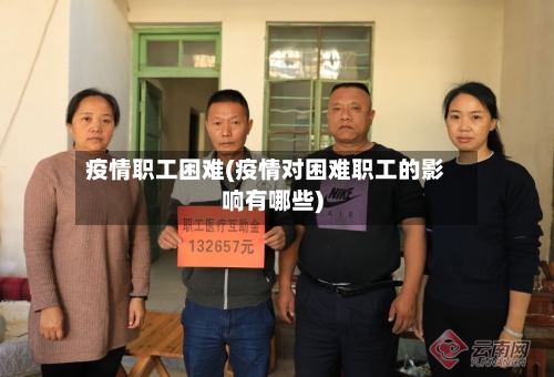 疫情职工困难(疫情对困难职工的影响有哪些)-第1张图片