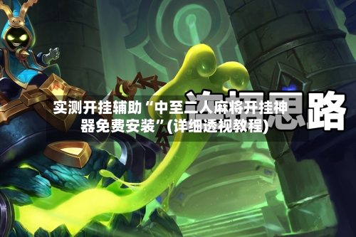 实测开挂辅助“中至二人麻将开挂神器免费安装”(详细透视教程)-第2张图片