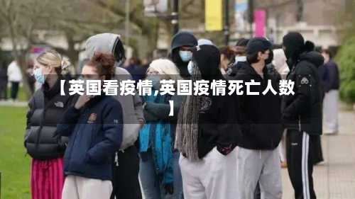 【英国看疫情,英国疫情死亡人数】