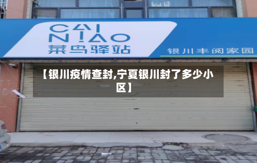 【银川疫情查封,宁夏银川封了多少小区】-第1张图片