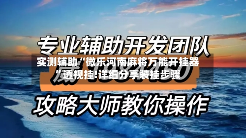 实测辅助“微乐河南麻将万能开挂器”透视挂!详细分享装挂步骤-第1张图片