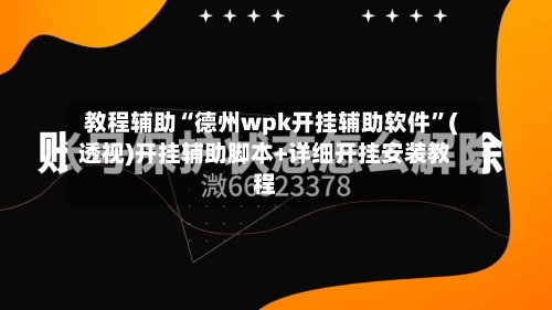 教程辅助“德州wpk开挂辅助软件”(透视)开挂辅助脚本+详细开挂安装教程