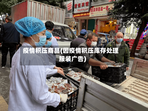 疫情积压商品(因疫情积压库存处理服装广告)