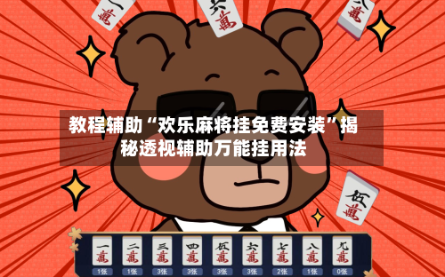 教程辅助“欢乐麻将挂免费安装”揭秘透视辅助万能挂用法