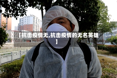 【抗击疫情无,抗击疫情的无名英雄】