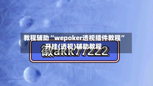 教程辅助“wepoker透视插件教程	”开挂(透视)辅助教程-第2张图片